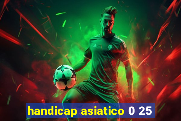 handicap asiatico 0 25